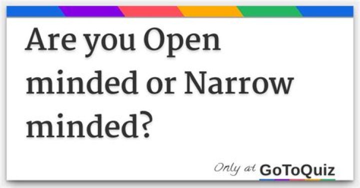 Are you open minded or narrow minded